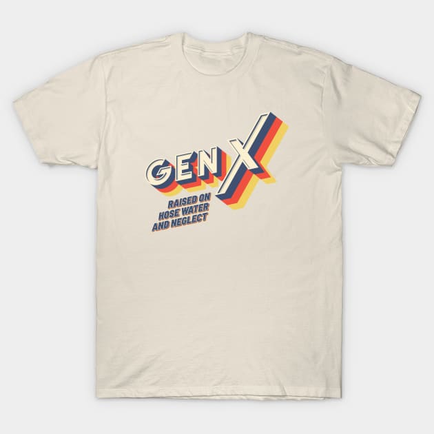 GEN X Raised On Hose Water And Neglect - Vintage Version T-Shirt by idjie